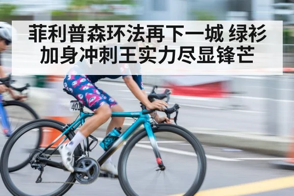 菲利普森环法再下一城 绿衫加身冲刺王实力尽显锋芒