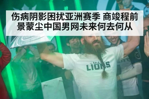 伤病阴影困扰亚洲赛季 商竣程前景蒙尘中国男网未来何去何从