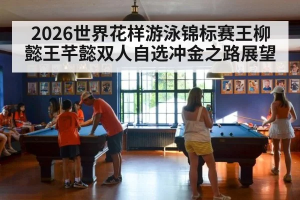 2026世界花样游泳锦标赛王柳懿王芊懿双人自选冲金之路展望